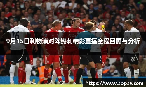 9月15日利物浦对阵热刺精彩直播全程回顾与分析