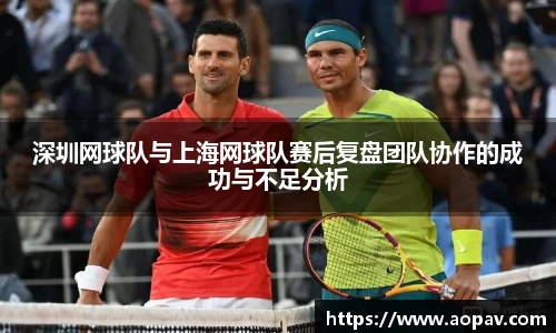 深圳网球队与上海网球队赛后复盘团队协作的成功与不足分析